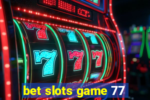 bet slots game 77